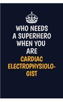 Who Needs A Superhero When You Are Cardiac electrophysiologist: Career journal, notebook and writing journal for encouraging men, women and kids. A framework for building your career.