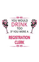 You Would Drink Too If You Were A Registration Clerk