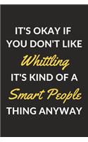 It's Okay If You Don't Like Whittling It's Kind Of A Smart People Thing Anyway: A Whittling Journal Notebook to Write Down Things, Take Notes, Record Plans or Keep Track of Habits (6" x 9" - 120 Pages)