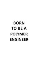 Born To Be A Polymer Engineer: Creative Polymer Engineer Notebook, Journal Gift, Diary, Doodle Gift or Notebook - 6 x 9 Compact Size- 109 Blank Lined Pages