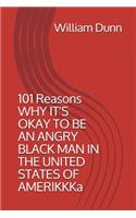 101 Reasons Why It's Okay to Be an Angry Black Man in the United States of Amerikkka