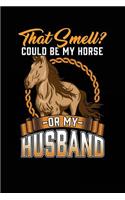 That Smell? Could Be My Horse Or My Husband: Horse Notebook Lined Gift