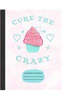 Cupcakes Cure the Crazy Composition Notebook: Dot Grid Journal for School Teachers Students Offices - 200 Pages (7.44" X 9.69")