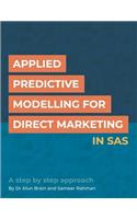 Applied Predictive Modelling for Direct Marketing in SAS: A step by step approach
