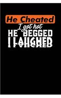 He Cheated I Got Hot He Begged I Laughed: Black, White & Orange Design, Blank College Ruled Line Paper Journal Notebook for Ladies and Guys. (Valentines and Sweetest Day 6 x 9 inch Compositi