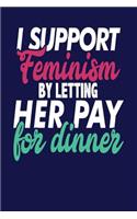 I Support Feminism By Letting Her Pay For Dinner: Dark Blue, Green & Pink Design, Blank College Ruled Line Paper Journal Notebook for Ladies and Guys. (Valentines and Sweetest Day 6 x 9 inch Composi