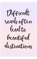 Difficult Roads Often Lead to Beautiful Destinations: Inspirational Ladies Journal