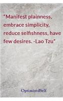 Manifest plainness, embrace simplicity, reduce selfishness, have few desires. -Lao Tzu