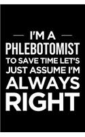 Phlebotomist Notebook: Blank Lined Journal: I'm a Phlebotomist, to Save Time Let's Just Assume I'm Always Right