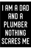 I Am a Dad and a Plumber Nothing Scares Me: Blank Lined Journal for Dad, Uncle, Men and Women Who Are Plumbers (Composition Book, Notebook)