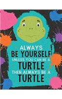 Always Be Yourself Unless You Can Be a Turtle Then Always Be a Turtle: Blank Wide Ruled Composition Book - Turtle(45 Funky Art Novelty Notebooks for Kids)