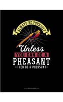 Always Be Yourself Unless You Can Be a Pheasant Then Be a Pheasant: 6 Columns Columnar Pad(202 6 Columns Columnar Pad)