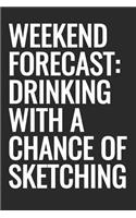Weekend Forecast: Drinking With A Chance Of Sketching: Sketchbook With Blank Unlined Paper, 6 x 9 inches, 120 pages