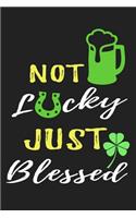 Not Lucky Just Blessed: Funny Novelty St. Patrick's Day Gifts Cute Lined Notebook Journal for Writing