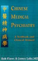 Chinese Medical Psychiatry: A Textbook & Clinical Manual: Including Indications for Referral to Western Medical Services