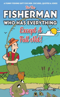 For The Fisherman Who Has Everything (Except A Full Net): A Funny Fishing Gift For Men. Excuses, Jokes & Quotes