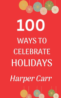 100 Ways to Celebrate Holidays