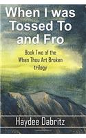 When I Was Tossed to and Fro: Book Two of the When Thou Art Broken Trilogy