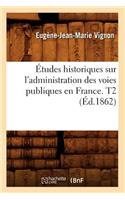 Études Historiques Sur l'Administration Des Voies Publiques En France. T2 (Éd.1862)