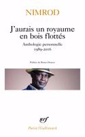 J'aurais un royaume en bois flottes: anthologie personnelle 1989-2016