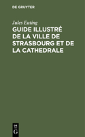 Guide Illustré de la Ville de Strasbourg Et de la Cathedrale