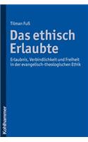 Das Ethisch Erlaubte: Erlaubnis, Verbindlichkeit Und Freiheit in Der Evangelisch-Theologischen Ethik