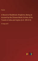 A Record of Buddhistic Kingdoms; Being an Account by the Chinese Monk Fâ-Hien of his Travels in India and Ceylon (A.D. 399-414)