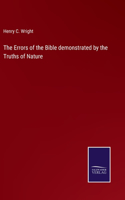 Errors of the Bible demonstrated by the Truths of Nature