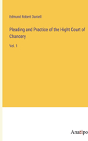 Pleading and Practice of the Hight Court of Chancery