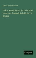 Kleiner Kathechismus der christlichen Lehre zum Gebrauch für katholische Schulen