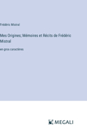 Mes Origines; Mémoires et Récits de Frédéric Mistral: en gros caractères