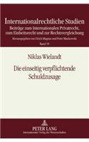 Die Einseitig Verpflichtende Schuldzusage: Eine Rechtsvergleichende Untersuchung Des Abstrakten, Kausalen Und Nicht Rechtsgeschaeftlichen Schuldanerkenntnisses Und Schuldversprechens Nach Deu