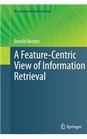 A Feature-Centric View of Information Retrieval