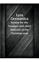 Lyra Germanica Hymns for the Sundays and Chief Festivals of the Christian Year