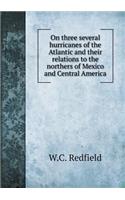 On Three Several Hurricanes of the Atlantic and Their Relations to the Northers of Mexico and Central America