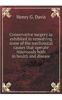 Conservative surgery as exhibited in remedying some of the mechanical causes that operate injuriously both in health and disease: (English)