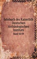 Jahrbuch Des Kaiserlich Deutschen Archäologischen Instituts Band 38/39