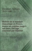 Histoire de la musique dramatique en France, depuis ses origines jusqu'a nos jours. Ouvrage couronne par l'Institut