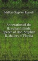 Annexation of the Hawaiian Islands: Speech of Hon. Stephen R. Mallory of Florida