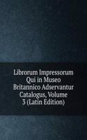 Librorum Impressorum Qui in Museo Britannico Adservantur Catalogus, Volume 3 (Latin Edition)