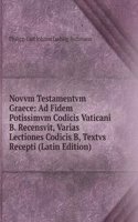 Novvm Testamentvm Graece: Ad Fidem Potissimvm Codicis Vaticani B. Recensvit, Varias Lectiones Codicis B, Textvs Recepti (Latin Edition)