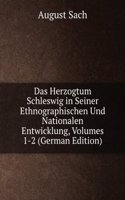 Das Herzogtum Schleswig in Seiner Ethnographischen Und Nationalen Entwicklung, Volumes 1-2 (German Edition)