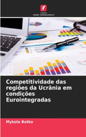 Competitividade das regiões da Ucrânia em condições Eurointegradas
