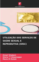 Utilização DOS Serviços de Saúde Sexual E Reprodutiva (Srsc)