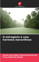 O estrogénio é uma hormona maravilhosa