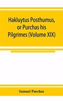 Hakluytus posthumus, or Purchas his Pilgrimes: contayning a history of the world in sea voyages and lande travells by Englishmen and others (Volume XIX)