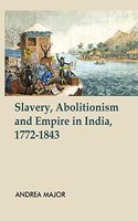 Slavery Abolitionism and Empire in India, 1772-1843