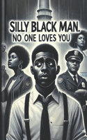 Silly Black Man, No One Loves You