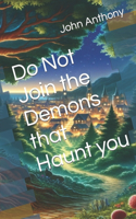 Do Not Join the Demons that Haunt you