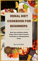 Renal Diet Cookbook for Beginners: Quick, Easy and Delicious Healthy Recipes with Low Sodium, Potassium and Phosphorus to managing Kidney Disease